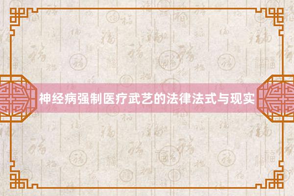 神经病强制医疗武艺的法律法式与现实
